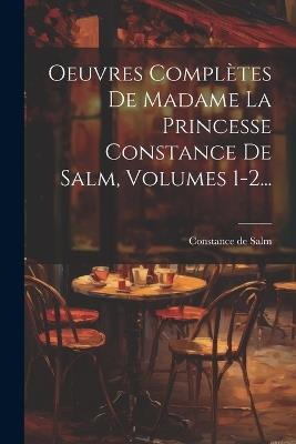 Oeuvres Complètes De Madame La Princesse Constance De Salm, Volumes 1-2... - Constance De Salm - cover