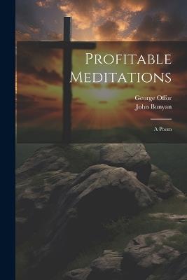 Profitable Meditations: A Poem - John Bunyan,George Offor - cover