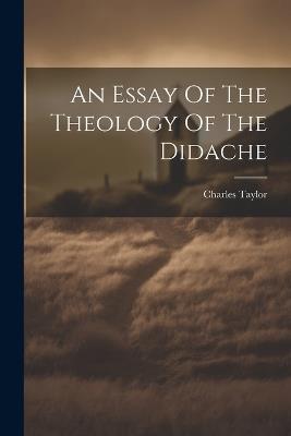 An Essay Of The Theology Of The Didache - Charles Taylor - cover