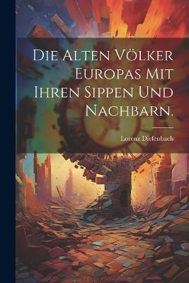 Die alten Völker Europas mit ihren Sippen und Nachbarn. - Lorenz Diefenbach - cover