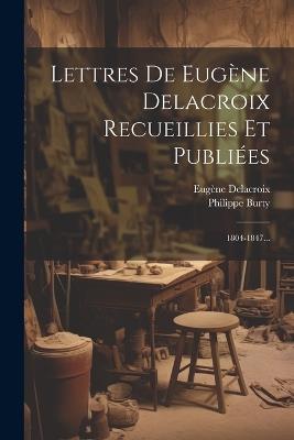 Lettres De Eugène Delacroix Recueillies Et Publiées: 1804-1847... - Eugène Delacroix,Philippe Burty - cover