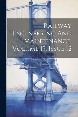 Railway Engineering And Maintenance, Volume 15, Issue 12 - Anonymous - cover
