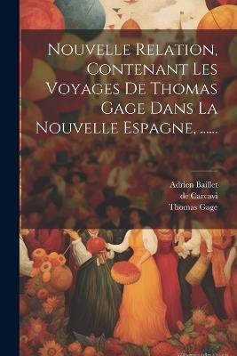 Nouvelle Relation, Contenant Les Voyages De Thomas Gage Dans La Nouvelle Espagne, ...... - Thomas Gage,De Carcavi,Adrien Baillet - cover