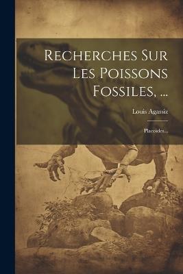 Recherches Sur Les Poissons Fossiles, ...: Placoïdes... - Louis Agassiz - cover