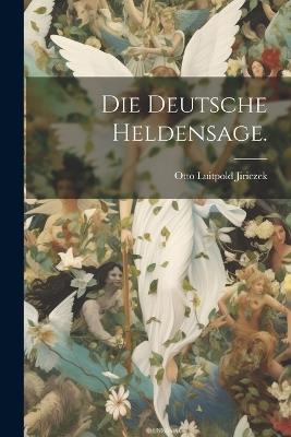 Die deutsche Heldensage. - Otto Luitpold Jiriczek - cover