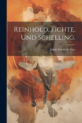 Reinhold, Fichte, und Schelling. - Jakob Friedrich Fries - cover