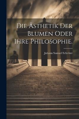 Die Ästhetik der Blumen oder ihre Philosophie. - Johann Samuel Schröter - cover