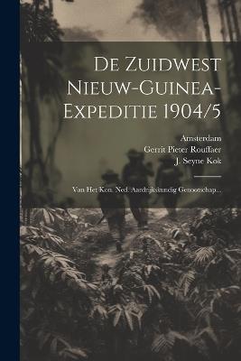 De Zuidwest Nieuw-guinea-expeditie 1904/5: Van Het Kon. Ned. Aardrijkskundig Genootschap... - Nederlandsch Aardrïjkskund Genootschap,Amsterdam - cover