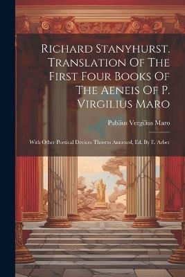 Richard Stanyhurst. Translation Of The First Four Books Of The Aeneis Of P. Virgilius Maro: With Other Poetical Devices Thereto Annexed, Ed. By E. Arber - Publius Vergilius Maro - cover