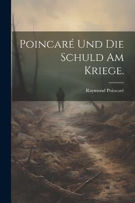Poincaré und die Schuld am Kriege. - Raymond Poincaré - cover