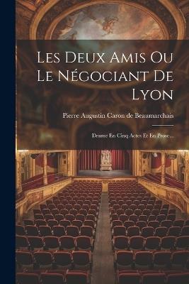 Les Deux Amis Ou Le Négociant De Lyon: Drame En Cinq Actes Et En Prose... - cover