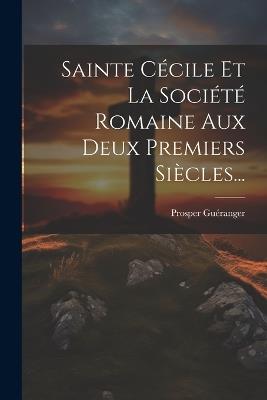 Sainte Cécile Et La Société Romaine Aux Deux Premiers Siècles... - Prosper Guéranger - cover