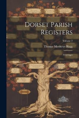 Dorset Parish Registers: Marriages; Volume 2 - Thomas Matthews Blagg - cover