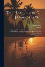 The Handbook Of Jamaica For ...: Comprising Historical, Statistical And General Information Concerning The Island Compiled From Official And Other Reliable Records; Volume 4