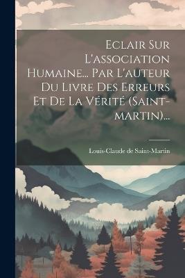 Eclair Sur L'association Humaine... Par L'auteur Du Livre Des Erreurs Et De La Vérité (saint-martin)... - Louis-Claude De Saint-Martin - cover