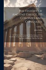The History Of Ancient Greece, Its Colonies And Conquests: From The Earliest Accounts Till The Division Of The Macedonian Empire In The East: Including The History Of Literature, Philosophy, And The Fine Arts; Volume 3