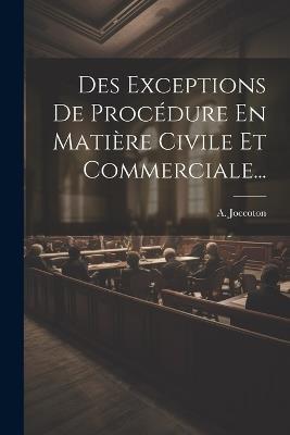 Des Exceptions De Procédure En Matière Civile Et Commerciale... - A Joccoton - cover