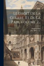 Le Droit De La Guerre, Et De La Paix, Volume 2...