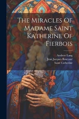 The Miracles Of Madame Saint Katherine Of Fierbois - Andrew Lang - cover