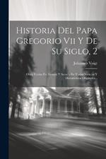 Historia Del Papa Gregorio Vii Y De Su Siglo, 2: Obra Escrita En Alemán Y Sacada De Varias Noticias Y Documentos Originales...