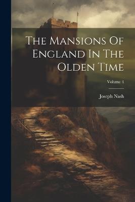 The Mansions Of England In The Olden Time; Volume 4 - Joseph Nash - cover