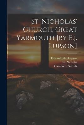 St. Nicholas' Church, Great Yarmouth [by E.j. Lupson] - Edward John Lupson,Yarmouth Norfolk,St Nicholas - cover