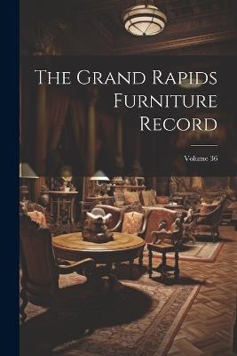 The Grand Rapids Furniture Record; Volume 36 - Anonymous - cover