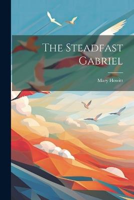 The Steadfast Gabriel - Mary Howitt - cover