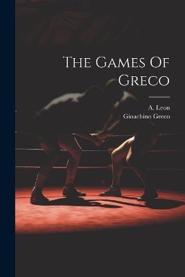 The Games Of Greco - Gioachino Greco,A Leon - cover