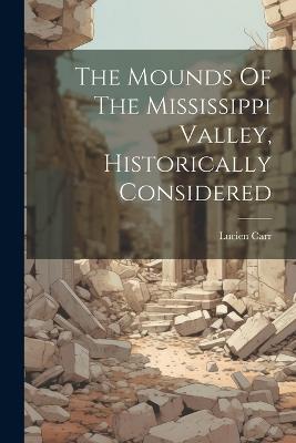The Mounds Of The Mississippi Valley, Historically Considered - Lucien Carr - cover