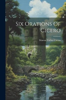 Six Orations Of Cicero - Marcus Tullius Cicero - cover