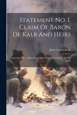 Statement No. 1. Claim Of Baron De Kalb And Heirs: Statement No. 2. Allowance & Major Generals Lafayette And De Kalb - John Carroll Brent - cover