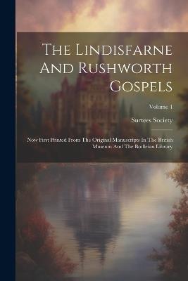 The Lindisfarne And Rushworth Gospels: Now First Printed From The Original Manuscripts In The British Museum And The Bodleian Library; Volume 4 - Surtees Society - cover