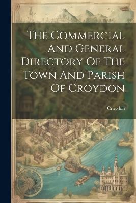 The Commercial And General Directory Of The Town And Parish Of Croydon - cover