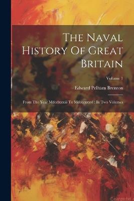 The Naval History Of Great Britain: From The Year Mdcclxxxiii To Mdcccxxxvi: In Two Volumes; Volume 1 - Edward Pelham Brenton - cover