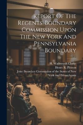 Report Of The Regents' Boundary Commission Upon The New York And Pennsylvania Boundary - cover