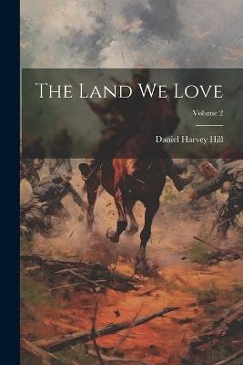 The Land We Love; Volume 2 - Daniel Harvey Hill - cover