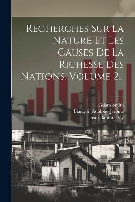 Recherches Sur La Nature Et Les Causes De La Richesse Des Nations, Volume 2... - Adam Smith,Blanqui (adolphe-Jérôme,M ) - cover