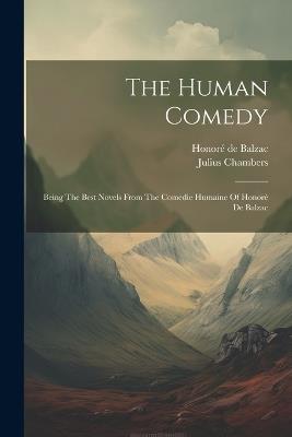 The Human Comedy: Being The Best Novels From The Comedie Humaine Of Honoré De Balzac - Honoré de Balzac,Julius Chambers - cover