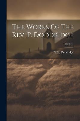 The Works Of The Rev. P. Doddridge; Volume 1 - Philip Doddridge - cover