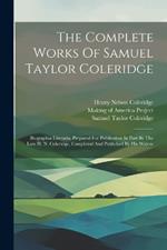 The Complete Works Of Samuel Taylor Coleridge: Biographia Literaria, Prepared For Publication In Part By The Late H. N. Coleridge, Completed And Published By His Widow