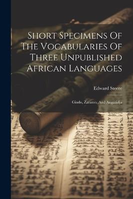Short Specimens Of The Vocabularies Of Three Unpublished African Languages: Gindo, Zaramo, And Angazidja - Edward Steere - cover