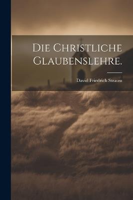 Die christliche Glaubenslehre. - David Friedrich Strauss - cover