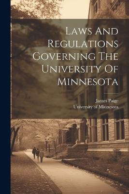 Laws And Regulations Governing The University Of Minnesota - University of Minnesota,James Paige - cover