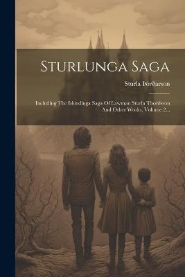 Sturlunga Saga: Including The Islendinga Saga Of Lawman Sturla Thordsson And Other Works, Volume 2... - Sturla þórðarson - cover