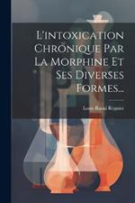 L'intoxication Chronique Par La Morphine Et Ses Diverses Formes...