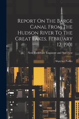 Report On The Barge Canal From The Hudson River To The Great Lakes, February 12, 1901: Maps And Profiles - cover