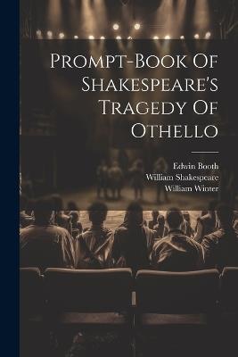 Prompt-book Of Shakespeare's Tragedy Of Othello - William Shakespeare,William Winter,Edwin Booth - cover