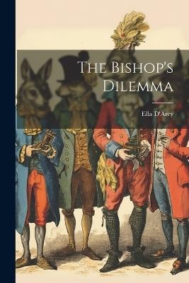 The Bishop's Dilemma - Ella D'Arcy - cover