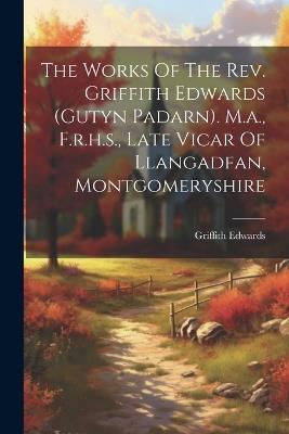 The Works Of The Rev. Griffith Edwards (gutyn Padarn). M.a., F.r.h.s., Late Vicar Of Llangadfan, Montgomeryshire - Griffith Edwards - cover